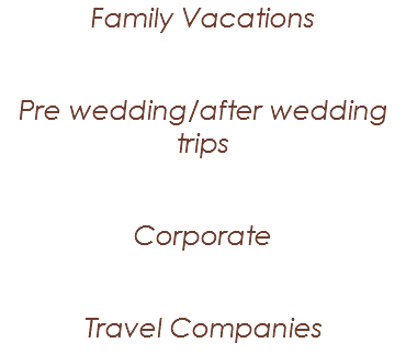 Family Vacations Pre wedding/after wedding trips Corporate Travel Companies